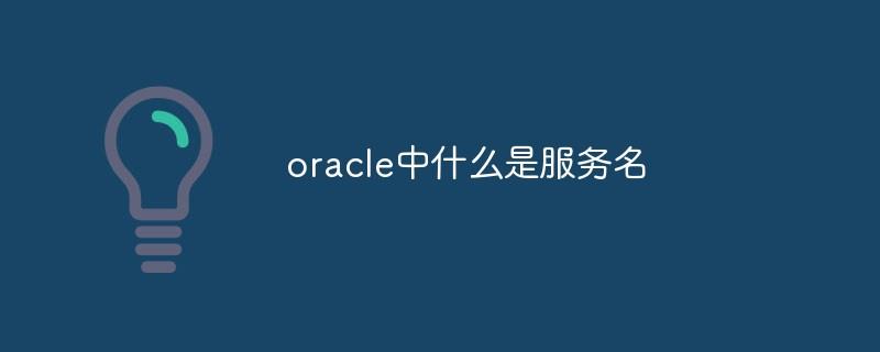 oracle中什么是服务名