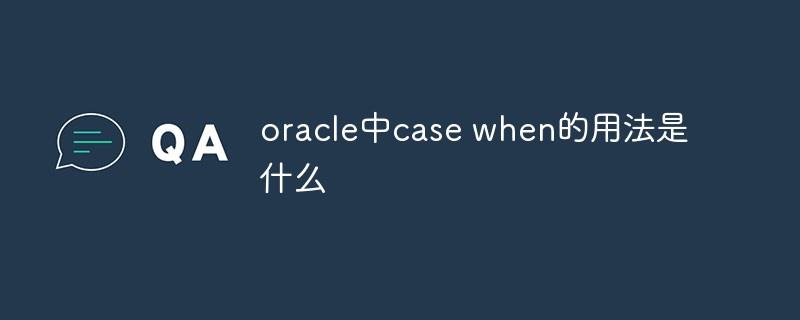 oracle中case when的用法是什么