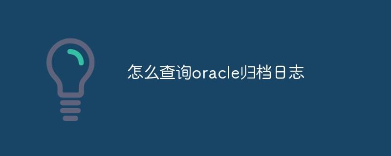 怎么查询oracle归档日志