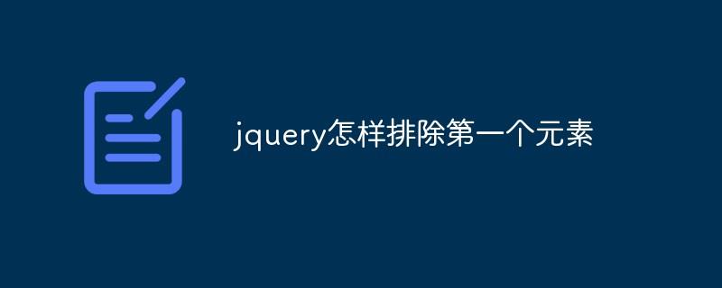 jquery怎样排除第一个元素