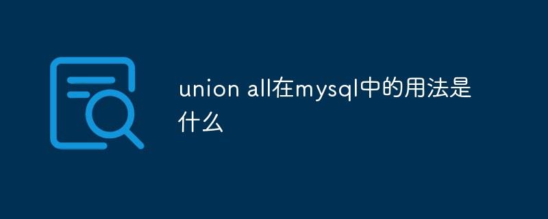 union all在mysql中的用法是什么