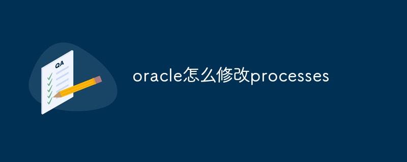 oracle怎么修改processes