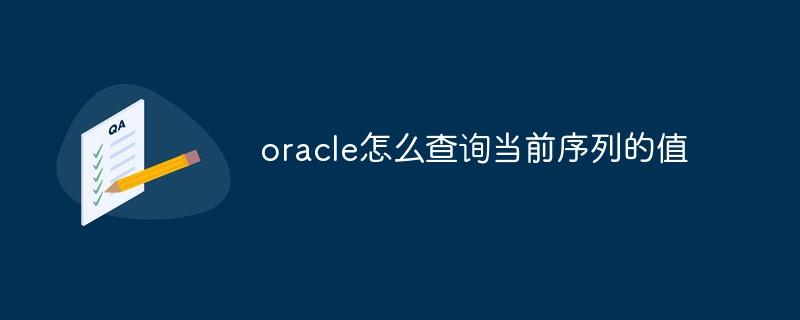 oracle怎么查询当前序列的值