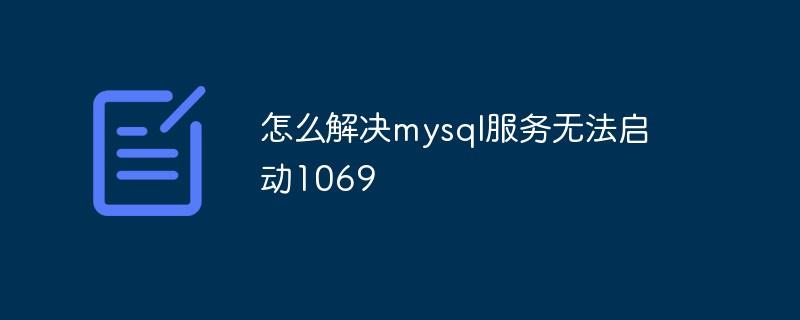 怎么解决mysql服务无法启动1069