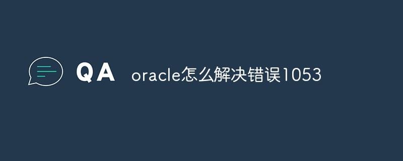 oracle怎么解决错误1053