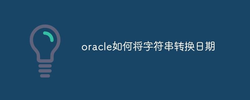 oracle如何将字符串转换日期