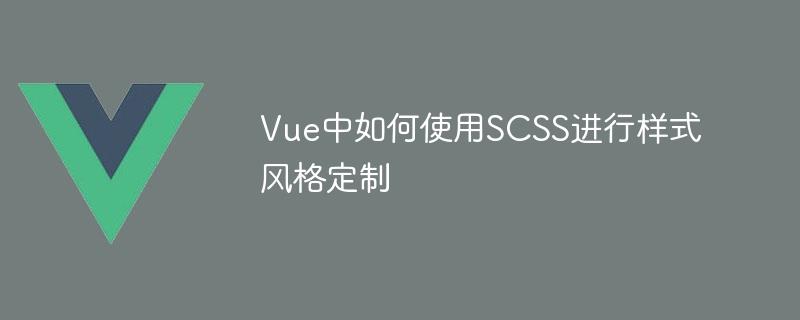 Vue中如何使用SCSS进行样式风格定制