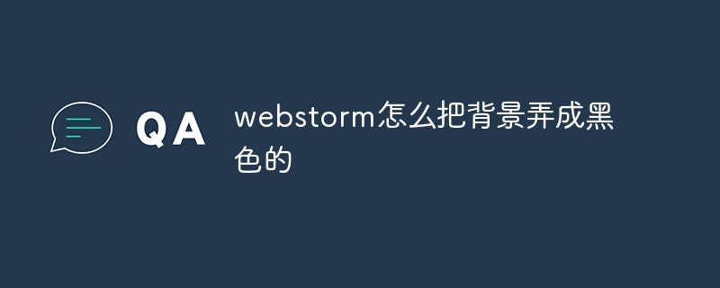 webstorm怎么把背景弄成黑色的